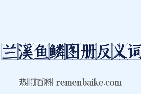 兰溪鱼鳞图册反义词是什么意思的图片